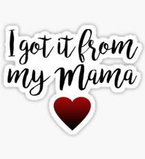 I got it from my Mama Sticker