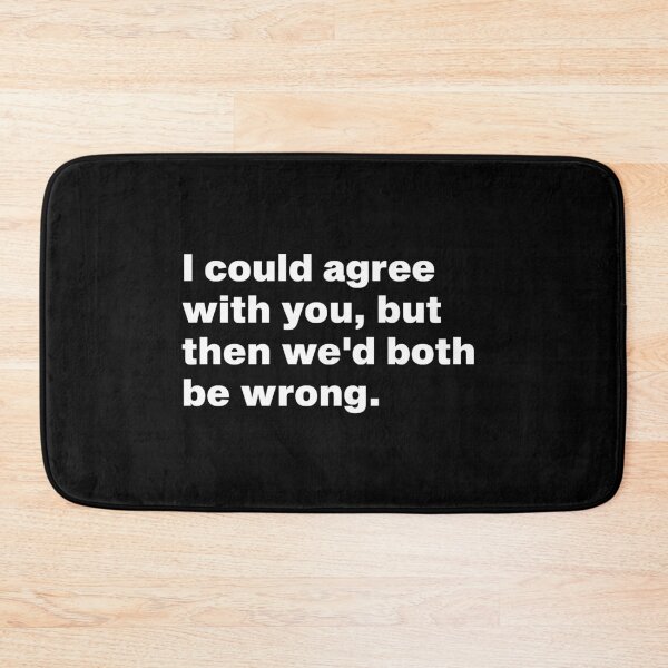 Item preview, I could agree with you, but then we'd both be wrong. designed and sold by Sod0ku.