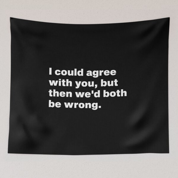 Item preview, I could agree with you, but then we'd both be wrong. designed and sold by Sod0ku.