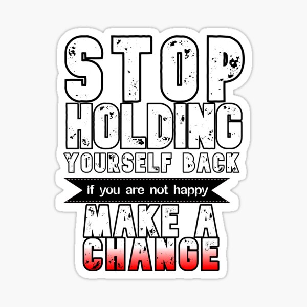 " Stop Holding Yourself Back If You Are Not Happy Make A Change Great ...