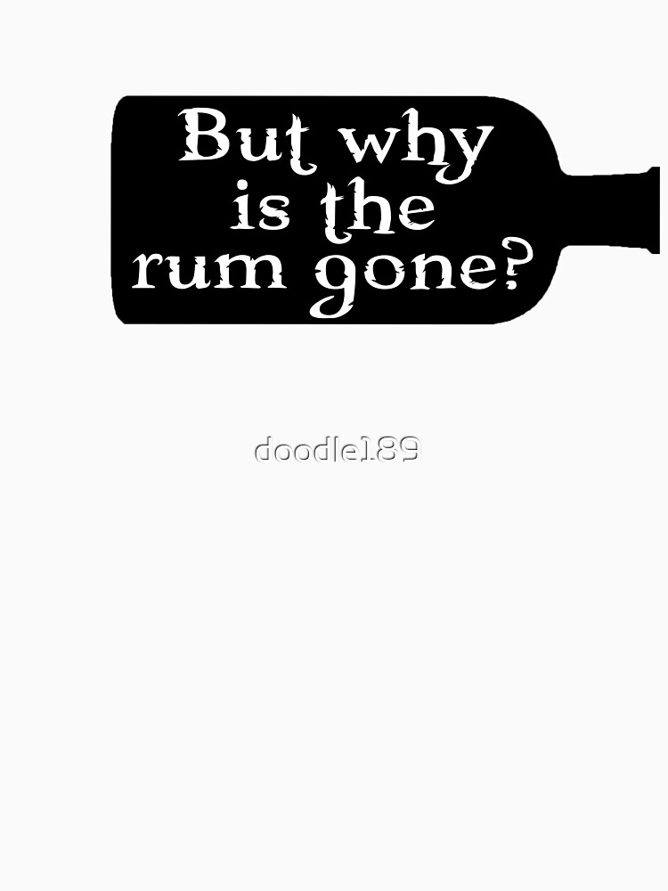 Captain Jack Sparrow But Why Is The Rum Gone T Shirt For Sale By Doodle189 Redbubble 0664