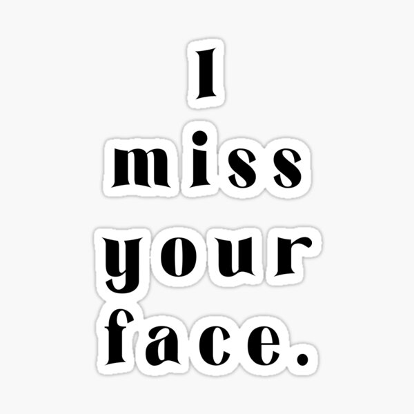 i-miss-your-face-sticker-for-sale-by-naomiblaise-redbubble