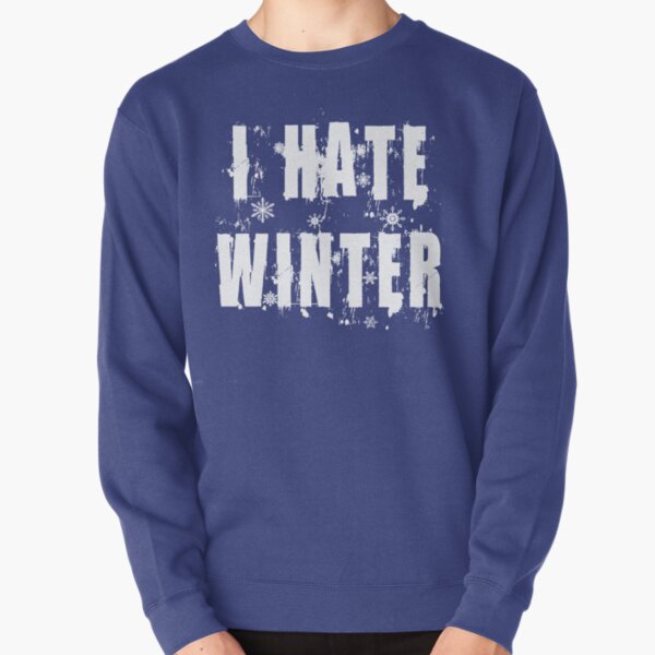 i hate winter sweatshirt