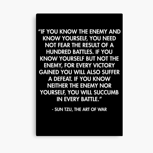 If you know the enemy and know yourself... - Sun Tzu, The Art of War Canvas Print