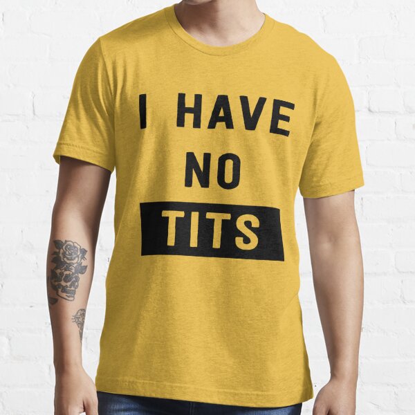 I have no tits Essential T-Shirt for Sale by artack