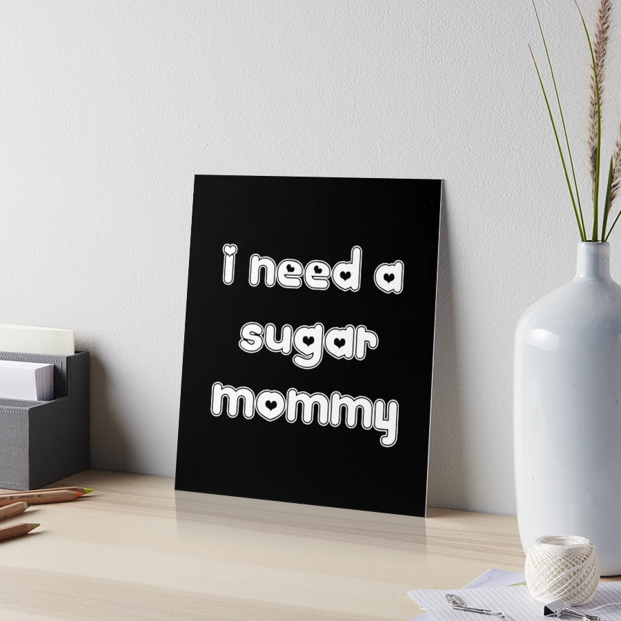 I Need a Sugar Mommy | Art Board Print