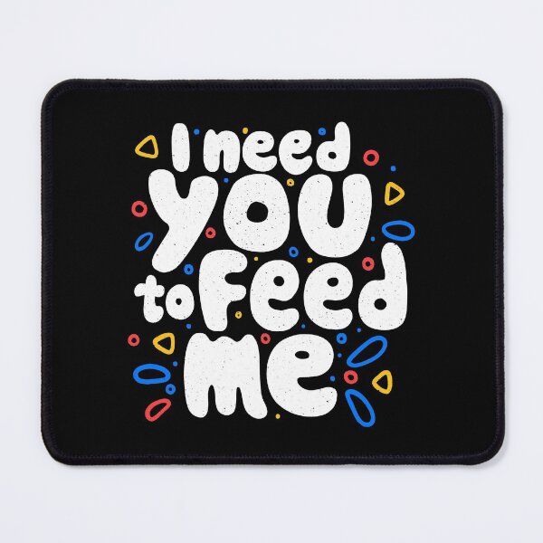 Item preview, I Need You To Feed Me designed and sold by Tobe Fonseca®.