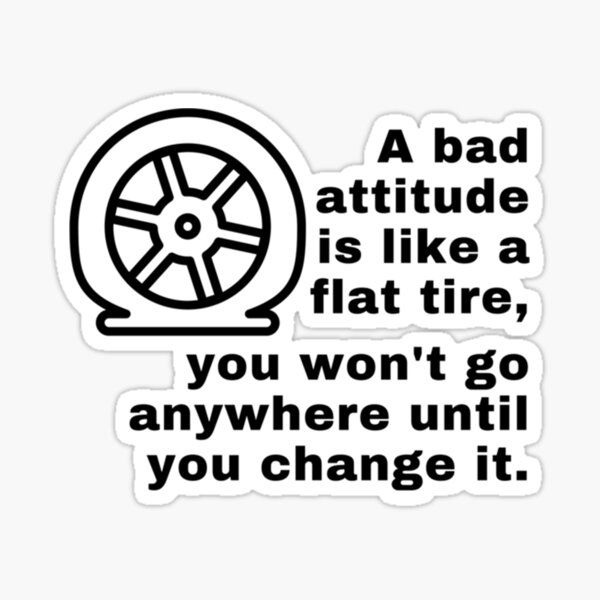 a-bad-attitude-is-like-a-flat-tire-sticker-for-sale-by-louiexvk