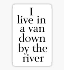 I Live in a Van Down by the River Sticker