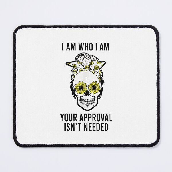 Item preview, I am who I am your approval isn't needed designed and sold by MichaelPrado.