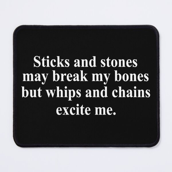 Item preview, Sticks and stones may break my bones but whips and chains excite me designed and sold by DuaneGarrett.