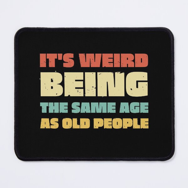 Item preview, It s Weird Being The Same Age As Old People designed and sold by Anton Ashraf.