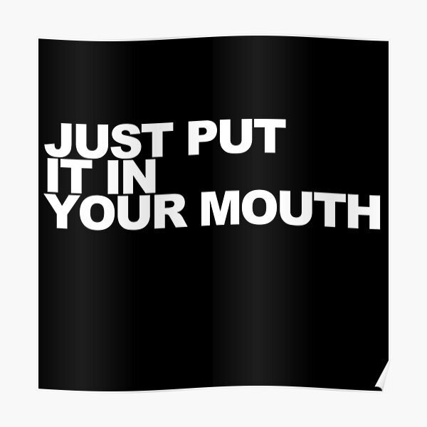 just-put-it-in-your-mouth-poster-by-capital-redbubble