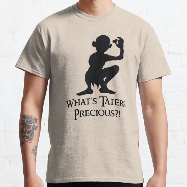 Whats Taters Precious!    Classic T-Shirt