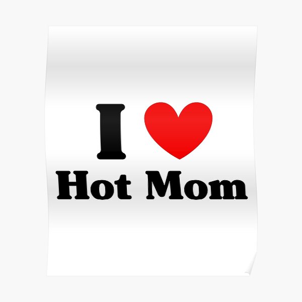 I Love Hot Moms Poster For Sale By Explodingdeer Redbubble