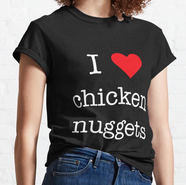 I love chicken nuggets t clearance shirt