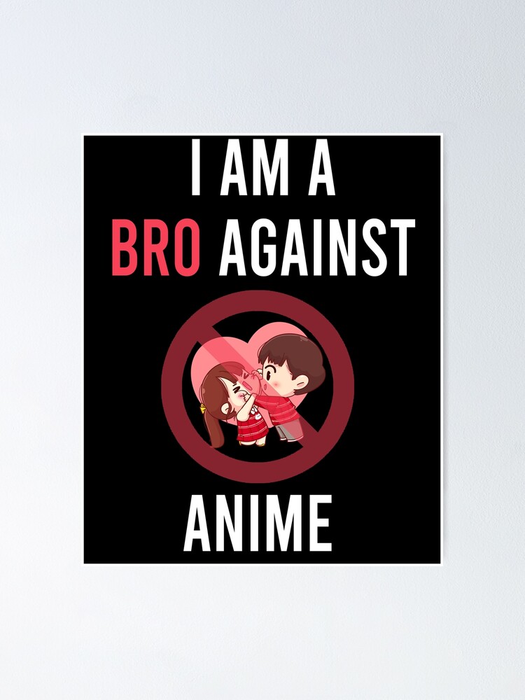 Poster for Sale mit Ich bin ein Bro gegen Anime Anti-Anime-Anhänger  Lustige Anime-Geschenke von Feeling Free
