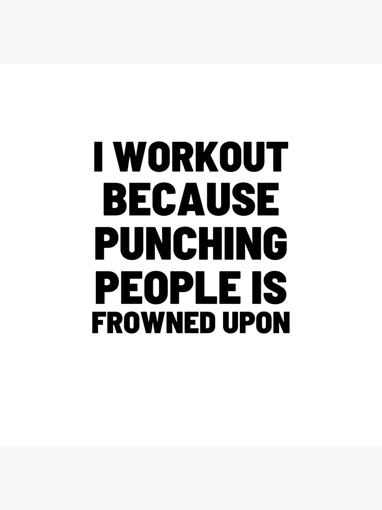 I Workout Because Punching People Is Frowned Upon | funny gym sayings and quotes I Workout Because Punching People Is Frowned Upon | funny gym sayings and quotes