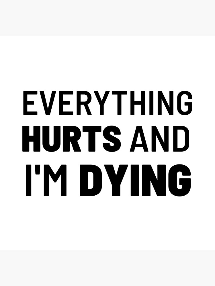 Everything Hurts and I'm Dying | funny gym sayings and quotes
