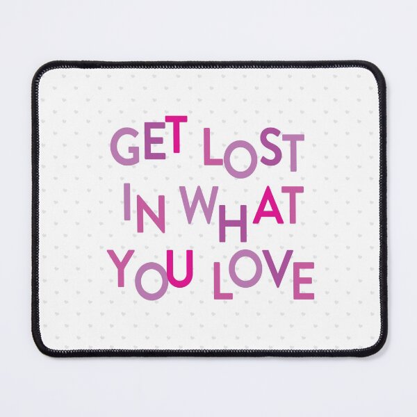Item preview, Pink Get Lost In What You Love designed and sold by Susan Says.