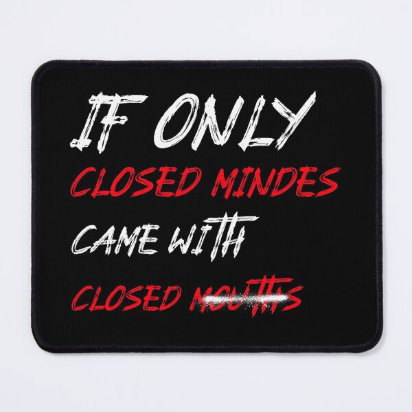 Item preview, If Only Closed Minds Came With Closed Mouths designed and sold by LKDesigns24.
