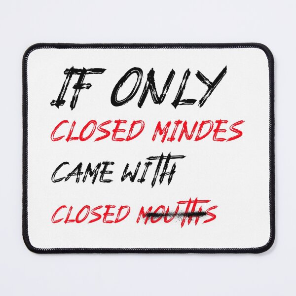 Item preview, If Only Closed Minds Came With Closed Mouths designed and sold by LKDesigns24.