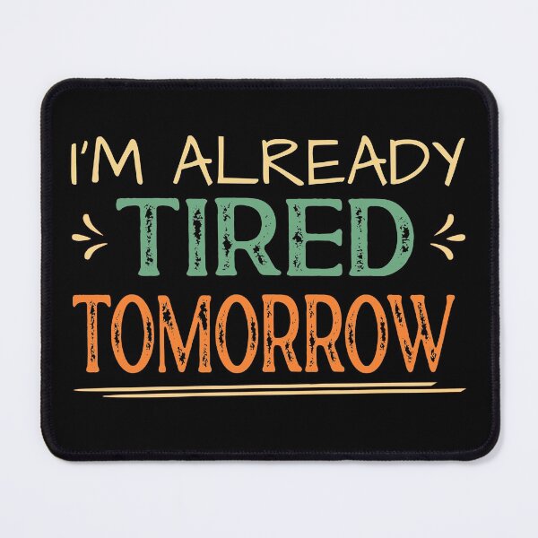 Item preview, I'm Already Tired Tomorrow designed and sold by ZiesMerch.