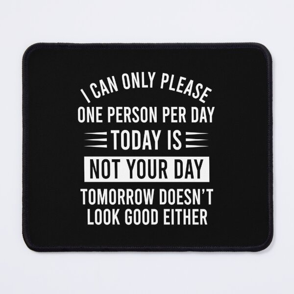 Item preview, I can only please one person per day Today is not your day Tomorrow doesn't look good either designed and sold by MichaelPrado.