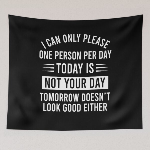 Item preview, I can only please one person per day Today is not your day Tomorrow doesn't look good either designed and sold by MichaelPrado.