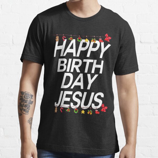 "HAPPY BIRTHDAY JESUS!!!" Tshirt for Sale by Rilene Redbubble