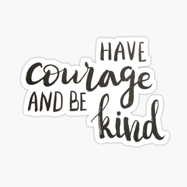 Have courage and be kind - calligraphic print Sticker