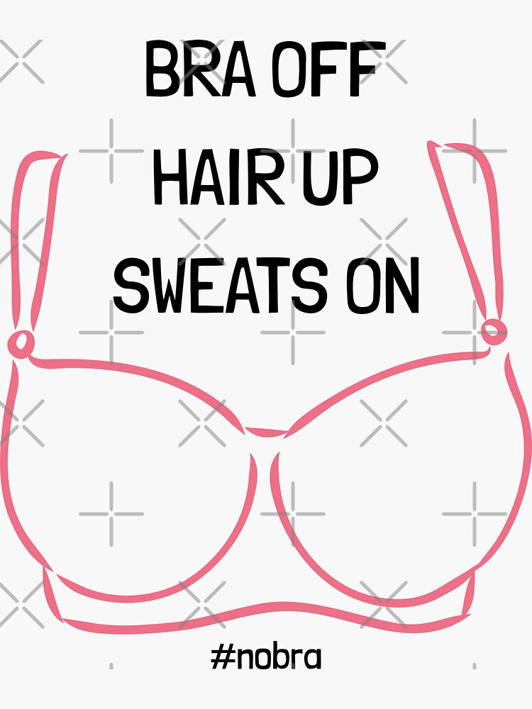 No Bra Day - Bra Off Hair Up Sweats On Quote Sticker for Sale by Spicy Pop