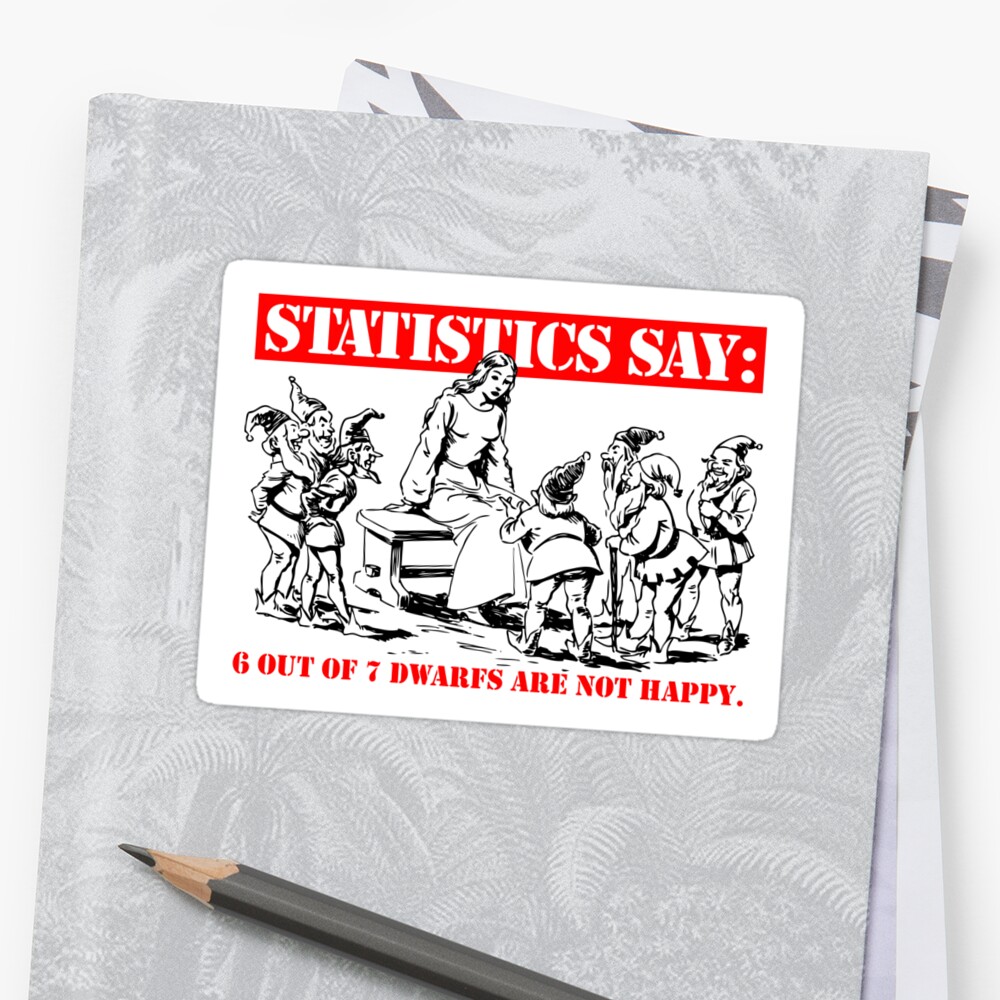 "Statistics Say: 6 out of 7 dwarfs are not happy." Stickers by