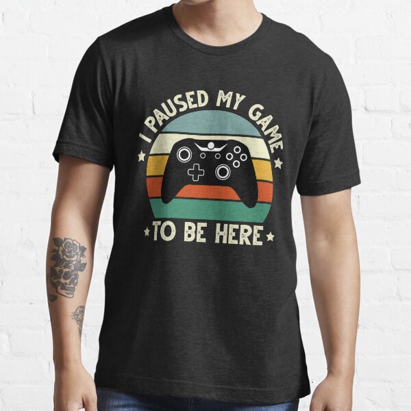 I Paused My Game To Be Here Essential T-Shirt