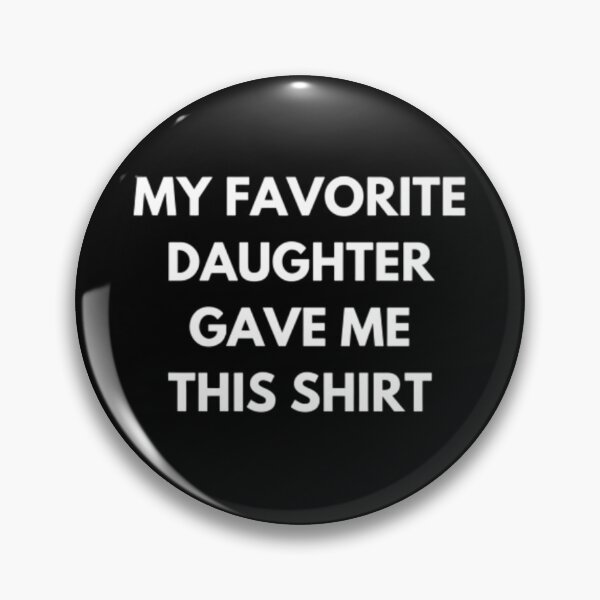 Item preview, MY FAVORITE DAUGHTER GAVE ME THIS SHIRT designed and sold by czavonarola.