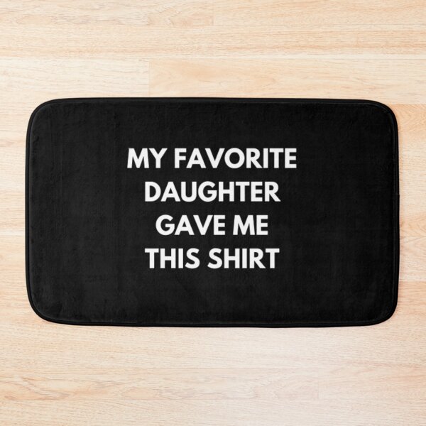 Item preview, MY FAVORITE DAUGHTER GAVE ME THIS SHIRT designed and sold by czavonarola.