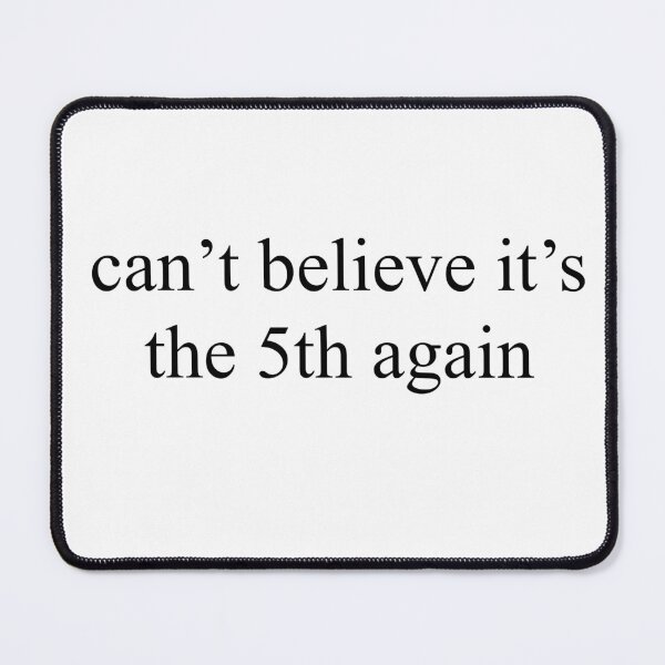Item preview, Can't Believe It's The 5th Again designed and sold by ShantiFranzoni.