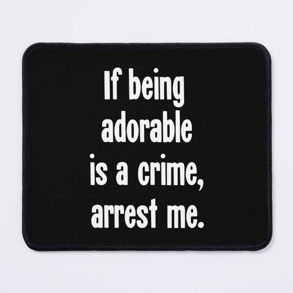 Item preview, If Being Adorable Is A Crime, Arrest Me designed and sold by Good-Looking Corpse.