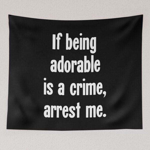 Item preview, If Being Adorable Is A Crime, Arrest Me designed and sold by Good-Looking Corpse.