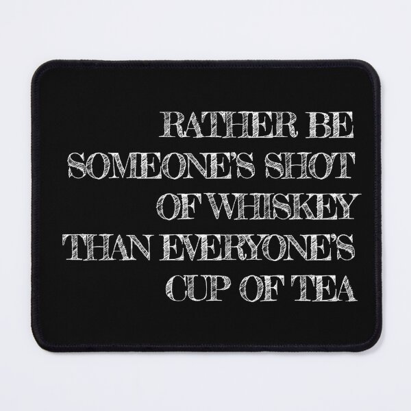Item preview, Rather Be Someone's Shot of Whiskey Than Everyone's Cup of Tea designed and sold by aryacross.