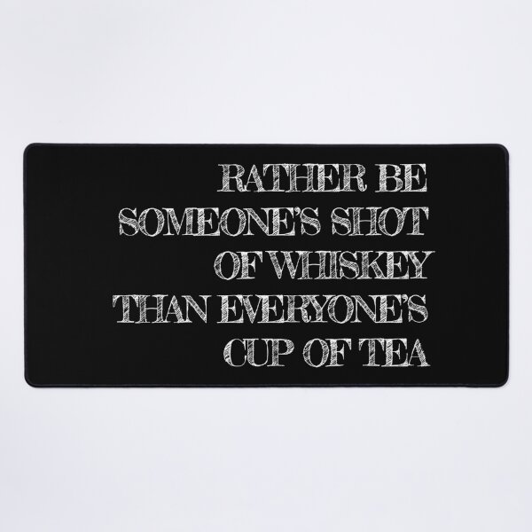 Item preview, Rather Be Someone's Shot of Whiskey Than Everyone's Cup of Tea designed and sold by aryacross.
