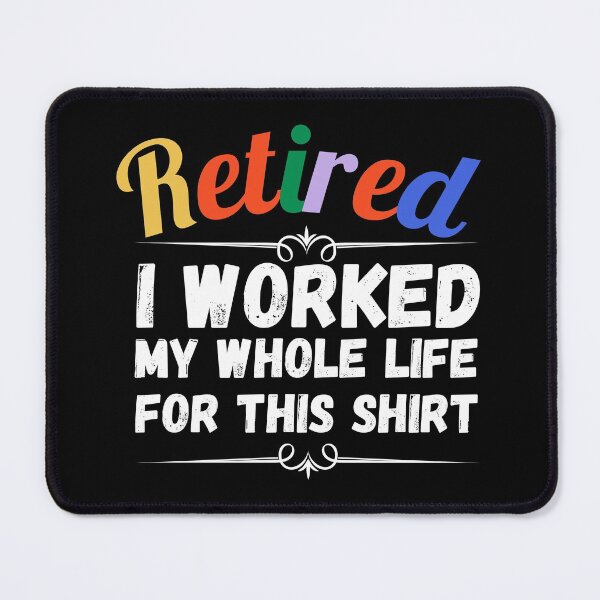 Item preview, retired i worked my whole life for this shirt designed and sold by ronaldsonou.