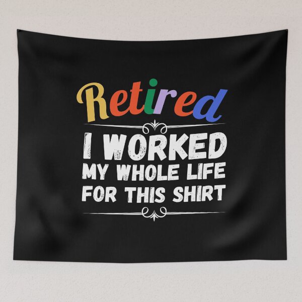 Item preview, retired i worked my whole life for this shirt designed and sold by ronaldsonou.