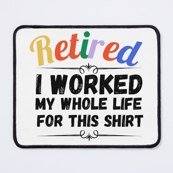 Item preview, retired i worked my whole life for this shirt designed and sold by ronaldsonou.