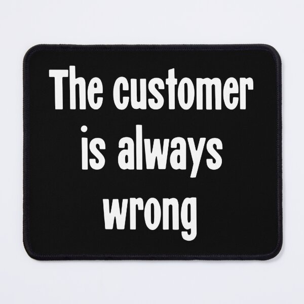 Item preview, The Customer Is Always Wrong designed and sold by Good-Looking Corpse.