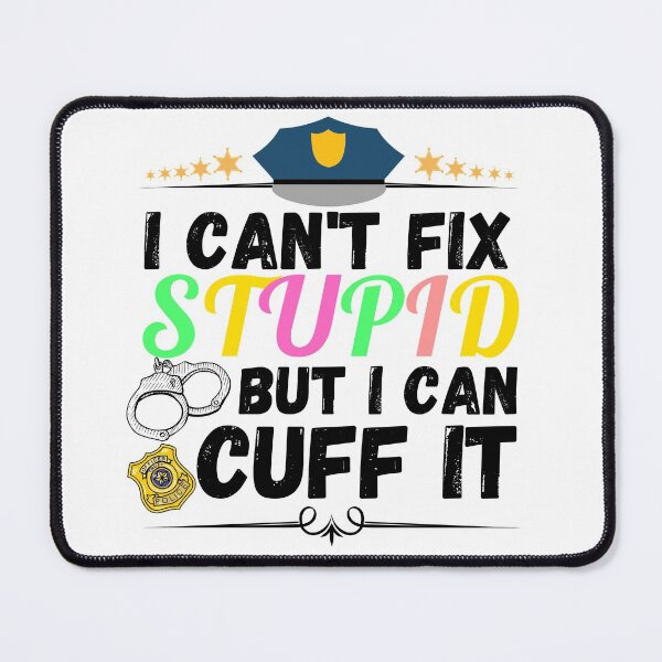 Item preview, i can't fix stupid but i can cuff it designed and sold by ronaldsonou.