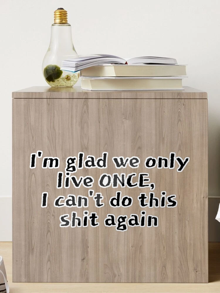 im glad we only live once quote｜TikTok Search