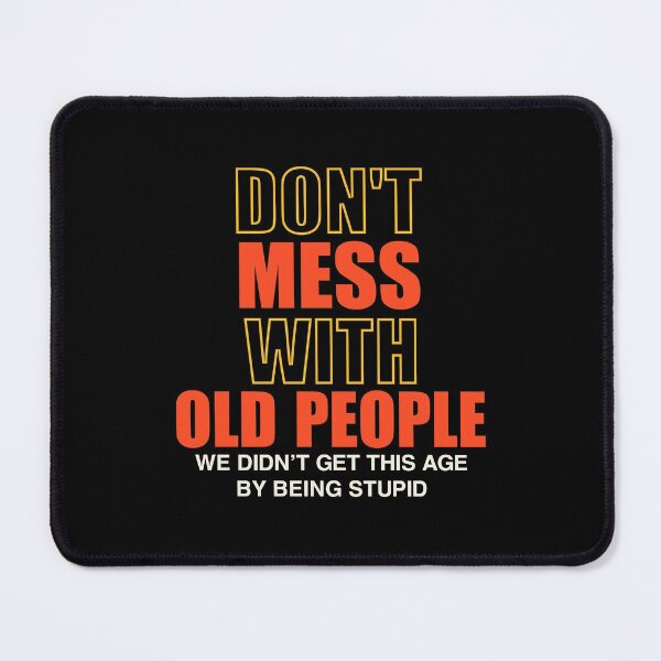 Item preview, don't mess with old people we didn't get this age by being stupid designed and sold by Sky1I.