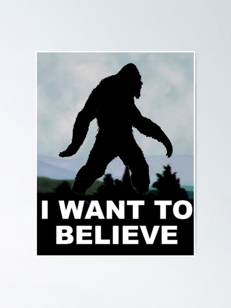 "I Want To Believe - Bigfoot" Poster For Sale By Samhallenbeck | Redbubble