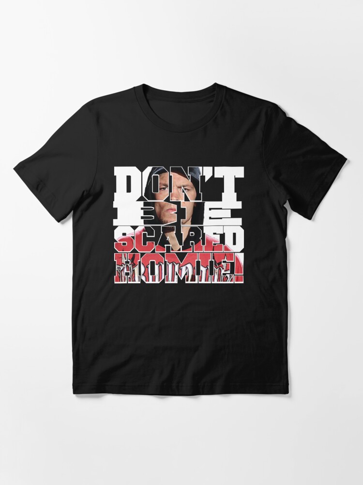 dont be scared homie shirt